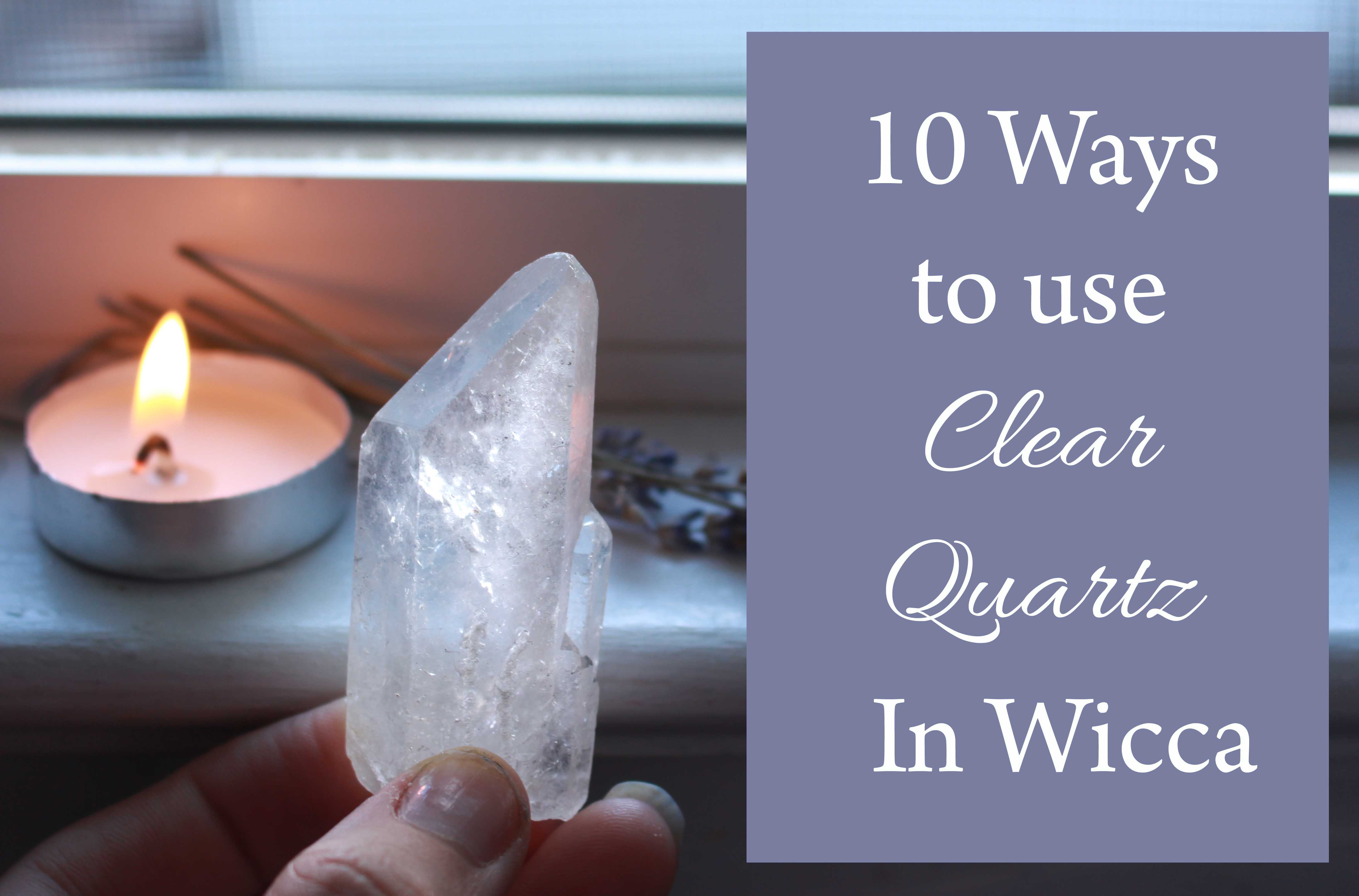 10 ways to use clear quartz in wicca