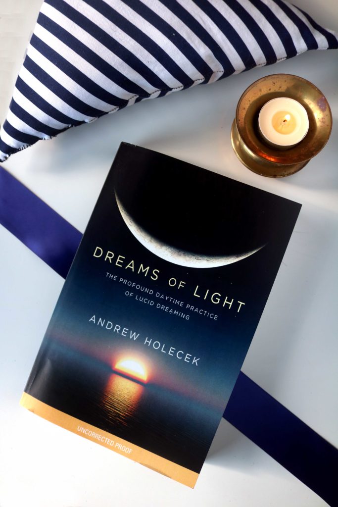 Dreams of Light: The Profound Daytime Practice of Lucid Dreaming by Andrew Holecek